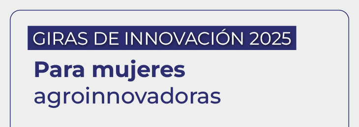 Giras nacionales de innovación para Mujeres Agroinnovadoras 2025.